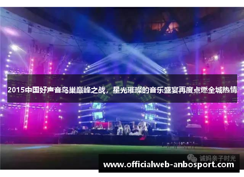 2015中国好声音鸟巢巅峰之战,星光璀璨的音乐盛宴再度点燃全城热情