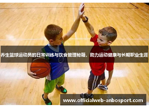 养生篮球运动员的日常训练与饮食管理秘籍,助力运动健康与长期职业生涯