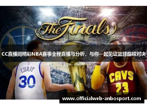 CC直播间精彩NBA赛事全程直播与分析，与你一起见证篮球巅峰对决