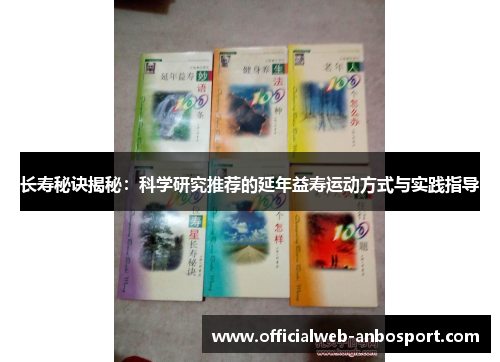 长寿秘诀揭秘：科学研究推荐的延年益寿运动方式与实践指导